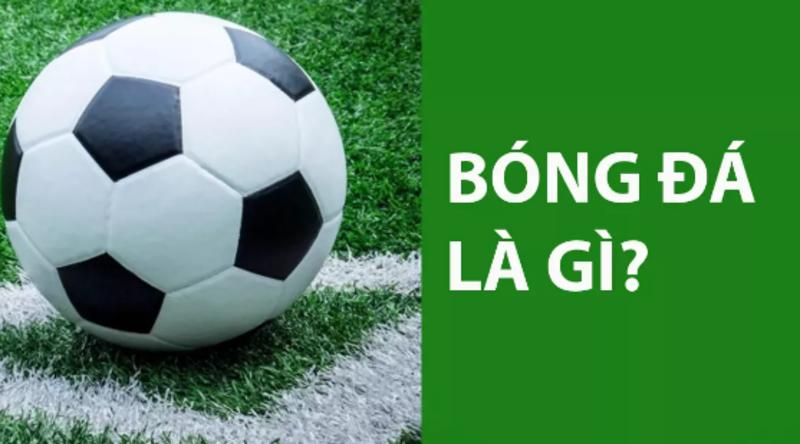 Tìm hiểu đôi điều bóng đá là gì