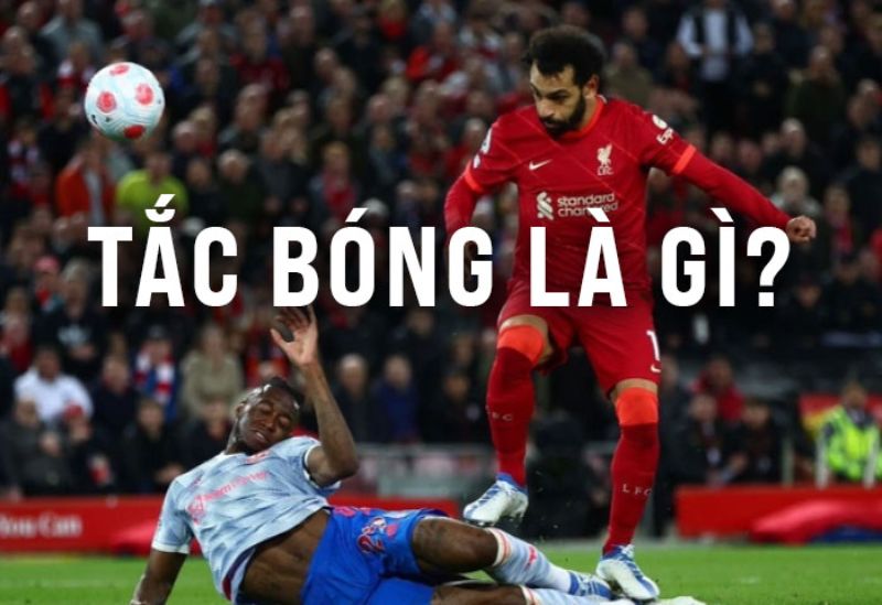 Tắc bóng là gì? - Tất tần tật thông tin về thuật ngữ tắc bóng