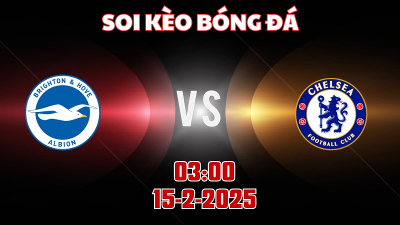 Soi kèo bóng đá Brighton vs Chelsea 03h00 ngày 15/02/2025